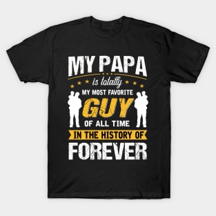 My papa is totally My most favorite guy of all time in the history of forever T-Shirt